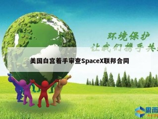 美国白宫着手审查SpaceX联邦合同