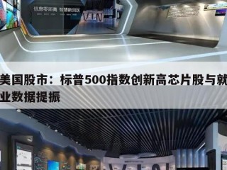 美国股市：标普500指数创新高芯片股与就业数据提振