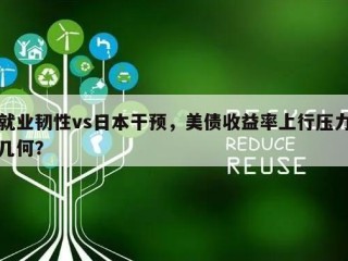 就业韧性vs日本干预，美债收益率上行压力几何？